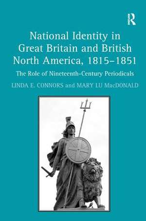 National Identity in Great Britain and British North America, 1815-1851: The Role of Nineteenth-Century Periodicals de Linda E. Connors