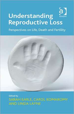 Understanding Reproductive Loss: Perspectives on Life, Death and Fertility de Carol Komaromy