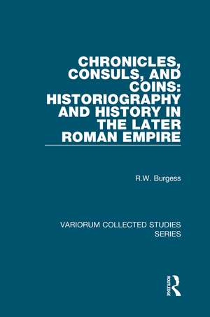 Chronicles, Consuls, and Coins: Historiography and History in the Later Roman Empire de R.W. Burgess