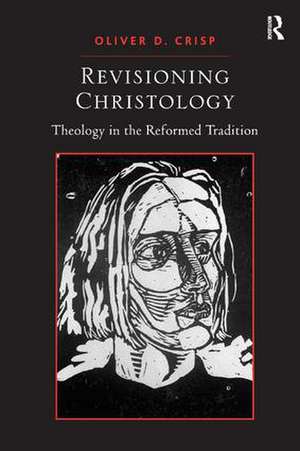 Revisioning Christology: Theology in the Reformed Tradition de Oliver D. Crisp