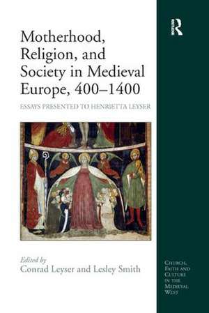 Motherhood, Religion, and Society in Medieval Europe, 400-1400: Essays Presented to Henrietta Leyser de Lesley Smith