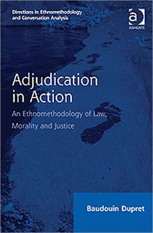 Adjudication in Action: An Ethnomethodology of Law, Morality and Justice de Baudouin Dupret