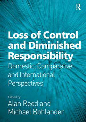 Loss of Control and Diminished Responsibility: Domestic, Comparative and International Perspectives de Alan Reed