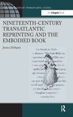 Nineteenth-Century Transatlantic Reprinting and the Embodied Book de Jessica DeSpain