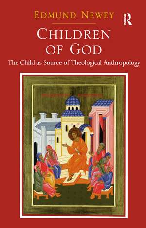 Children of God: The Child as Source of Theological Anthropology de Edmund Newey