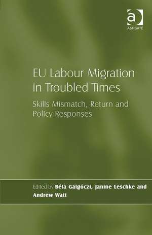 EU Labour Migration in Troubled Times: Skills Mismatch, Return and Policy Responses de Béla Galgóczi