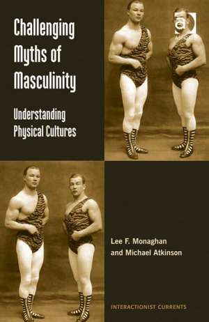 Challenging Myths of Masculinity: Understanding Physical Cultures de Lee F. Monaghan