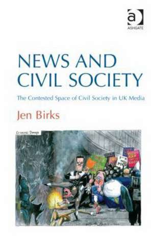 News and Civil Society: The Contested Space of Civil Society in UK Media de Jen Birks