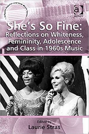 She's So Fine: Reflections on Whiteness, Femininity, Adolescence and Class in 1960s Music de Laurie Stras