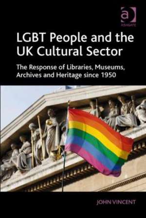 LGBT People and the UK Cultural Sector: The Response of Libraries, Museums, Archives and Heritage since 1950 de John Vincent