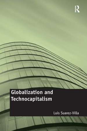Globalization and Technocapitalism: The Political Economy of Corporate Power and Technological Domination de Luis Suarez-Villa