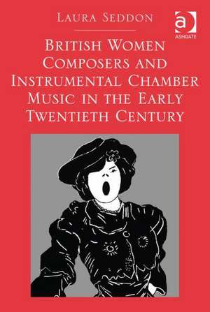 British Women Composers and Instrumental Chamber Music in the Early Twentieth Century de Laura Seddon