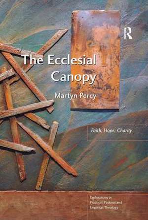 The Ecclesial Canopy: Faith, Hope, Charity de Martyn Percy