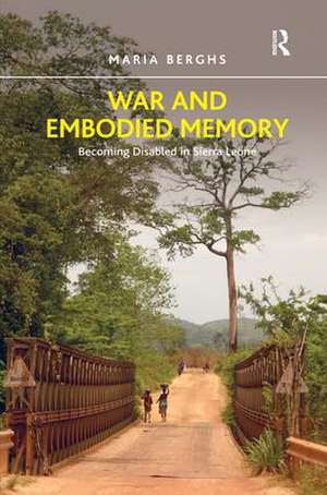 War and Embodied Memory: Becoming Disabled in Sierra Leone de Maria Berghs