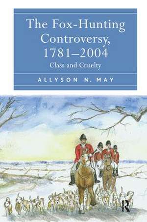 The Fox-Hunting Controversy, 1781-2004: Class and Cruelty de Allyson N. May