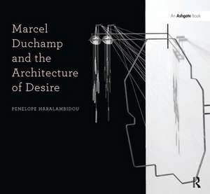 Marcel Duchamp and the Architecture of Desire de Penelope Haralambidou