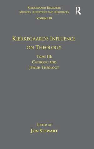 Volume 10, Tome III: Kierkegaard's Influence on Theology: Catholic and Jewish Theology de Jon Stewart