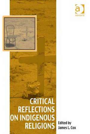 Critical Reflections on Indigenous Religions de James L. Cox
