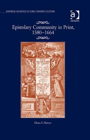 Epistolary Community in Print, 1580–1664 de Diana G. Barnes