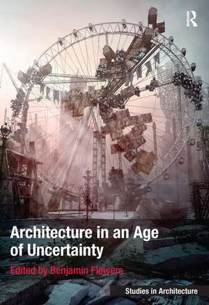 Architecture in an Age of Uncertainty de Benjamin Flowers