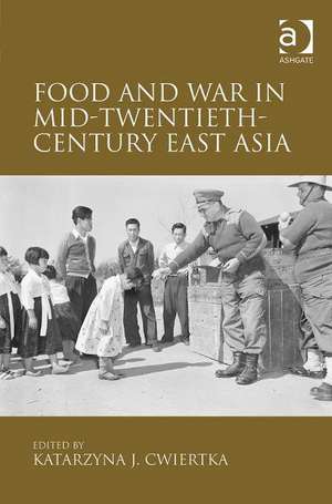 Food and War in Mid-Twentieth-Century East Asia de Katarzyna J. Cwiertka