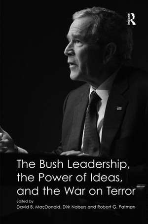 The Bush Leadership, the Power of Ideas, and the War on Terror de Dirk Nabers