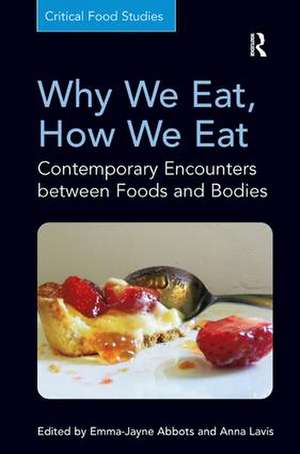 Why We Eat, How We Eat: Contemporary Encounters between Foods and Bodies de Emma-Jayne Abbots