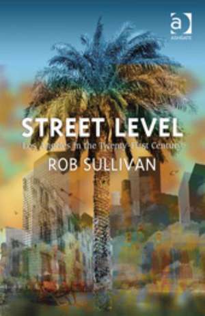 Street Level: Los Angeles in the Twenty-First Century de Rob Sullivan