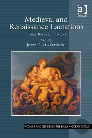 Medieval and Renaissance Lactations: Images, Rhetorics, Practices de Jutta Gisela Sperling