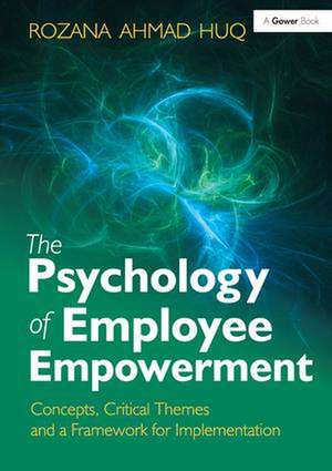 The Psychology of Employee Empowerment: Concepts, Critical Themes and a Framework for Implementation de Rozana Ahmad Huq