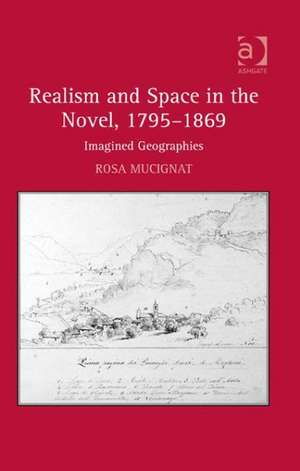 Realism and Space in the Novel, 1795-1869: Imagined Geographies de Rosa Mucignat