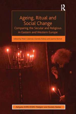 Ageing, Ritual and Social Change: Comparing the Secular and Religious in Eastern and Western Europe de Daniela Koleva