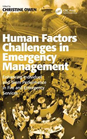 Human Factors Challenges in Emergency Management: Enhancing Individual and Team Performance in Fire and Emergency Services de Christine Owen