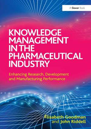 Knowledge Management in the Pharmaceutical Industry: Enhancing Research, Development and Manufacturing Performance de Elisabeth Goodman