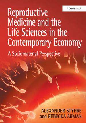 Reproductive Medicine and the Life Sciences in the Contemporary Economy: A Sociomaterial Perspective de Alexander Styhre