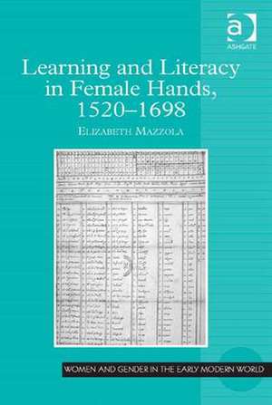 Learning and Literacy in Female Hands, 1520-1698 de Elizabeth Mazzola