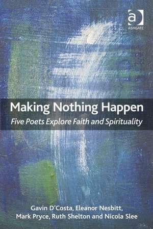 Making Nothing Happen: Five Poets Explore Faith and Spirituality de Gavin D'Costa