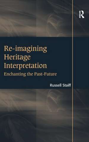 Re-imagining Heritage Interpretation: Enchanting the Past-Future de Russell Staiff