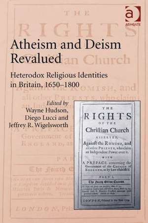 Atheism and Deism Revalued: Heterodox Religious Identities in Britain, 1650-1800 de Wayne Hudson