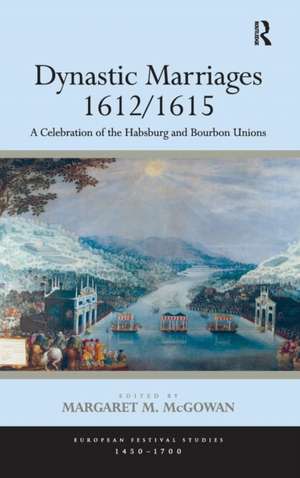 Dynastic Marriages 1612/1615: A Celebration of the Habsburg and Bourbon Unions de Margaret M. McGowan