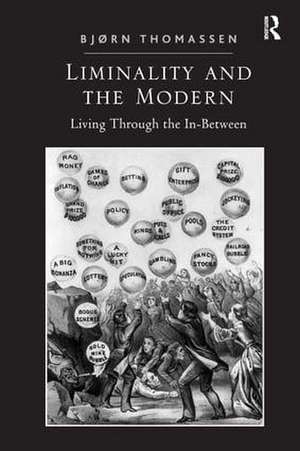 Liminality and the Modern: Living Through the In-Between de Bjørn Thomassen