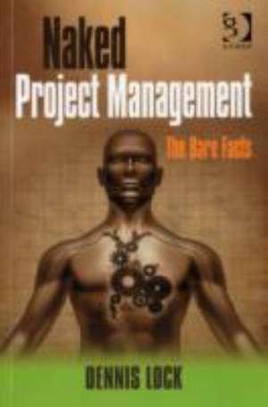 Naked Project Management: The Bare Facts de Dennis Lock