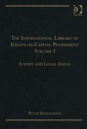 The International Library of Essays on Capital Punishment, Volume 1: Justice and Legal Issues de Peter Hodgkinson