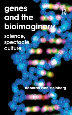 Genes and the Bioimaginary: Science, Spectacle, Culture de Deborah Lynn Steinberg