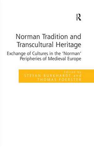 Norman Tradition and Transcultural Heritage: Exchange of Cultures in the ‘Norman’ Peripheries of Medieval Europe de Stefan Burkhardt