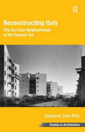 Reconstructing Italy: The Ina-Casa Neighborhoods of the Postwar Era de Stephanie Zeier Pilat