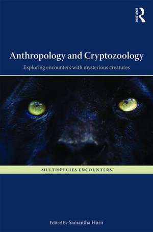 Anthropology and Cryptozoology: Exploring Encounters with Mysterious Creatures de Samantha Hurn