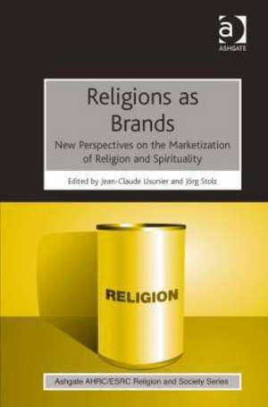 Religions as Brands: New Perspectives on the Marketization of Religion and Spirituality de Jean-Claude Usunier