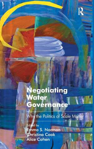 Negotiating Water Governance: Why the Politics of Scale Matter de Emma S. Norman