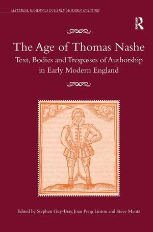 The Age of Thomas Nashe: Text, Bodies and Trespasses of Authorship in Early Modern England de Stephen Guy-Bray